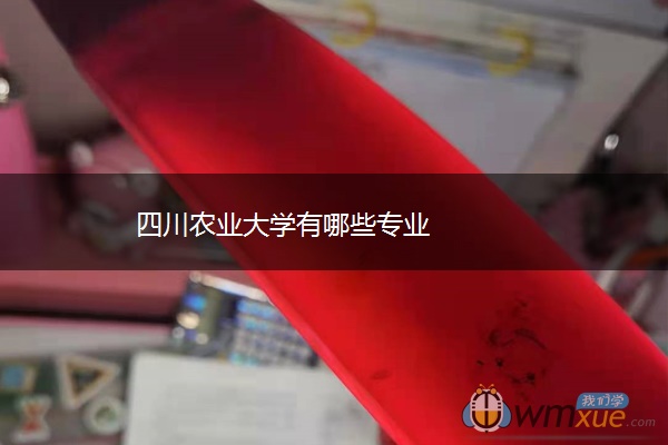 四川农业大学有哪些专业 四川农业大学有哪些专业