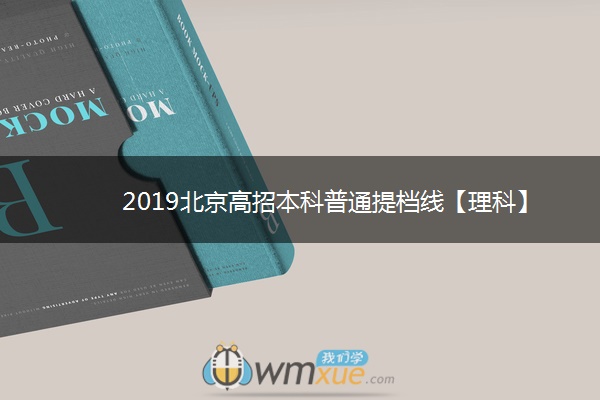 2019北京高招本科普通提档线【理科】 2019北京高招本科普通提档线【理科】