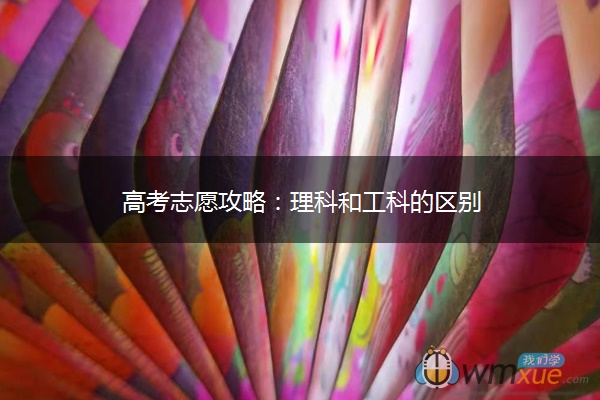 高考志愿攻略：理科和工科的区别