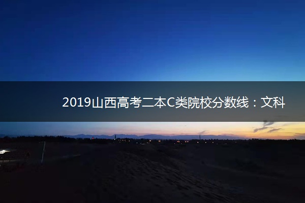 2019山西高考二本C类院校分数线:文科405 理科352 2019山西高考二本C类院校分数线:文科405 理科352