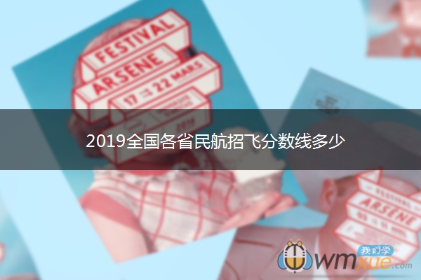 2019全国各省民航招飞分数线多少 2019全国各省民航招飞分数线多少