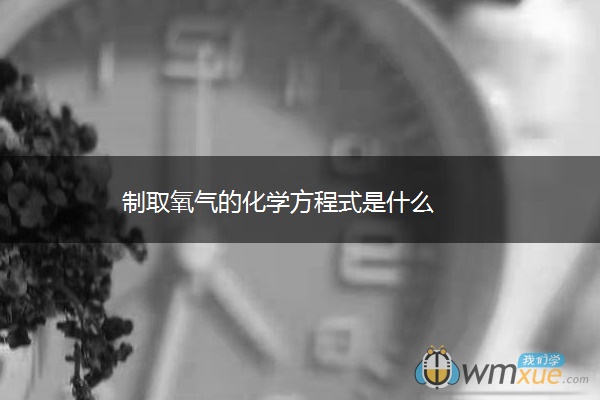 制取氧气的化学方程式是什么 制取氧气的化学方程式是什么