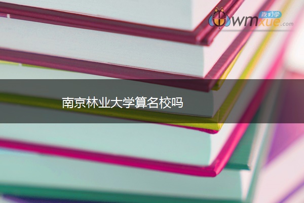 南京林业大学算名校吗 南京林业大学算名校吗