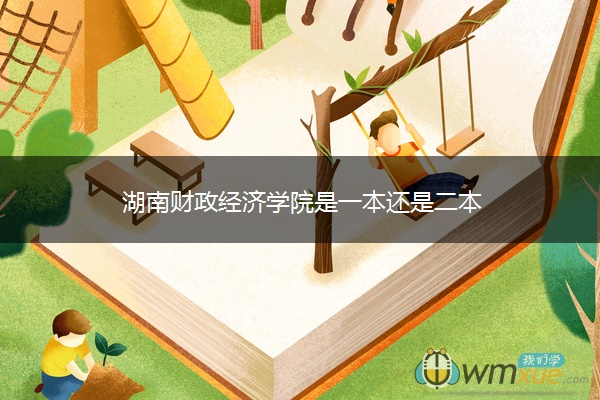 湖南财政经济学院是一本还是二本 湖南财政经济学院是一本还是二本
