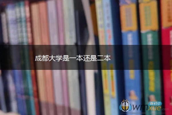 成都大学是一本还是二本 成都大学是一本还是二本