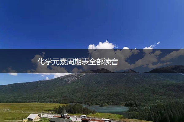 化学元素周期表全部读音 化学元素周期表全部读音