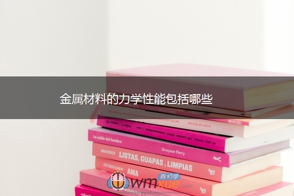 金属材料的力学性能包括哪些 金属材料的力学性能包括哪些