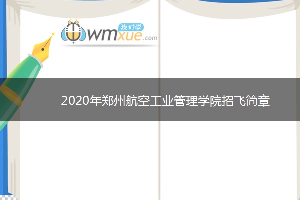 2020年郑州航空工业管理学院招飞简章 2020年郑州航空工业管理学院招飞简章