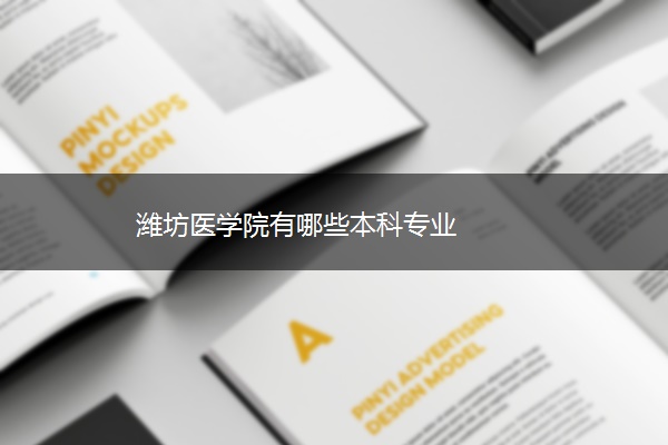 潍坊医学院有哪些本科专业 潍坊医学院有哪些本科专业
