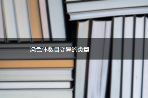 染色体数目变异的类型 染色体数目变异的类型