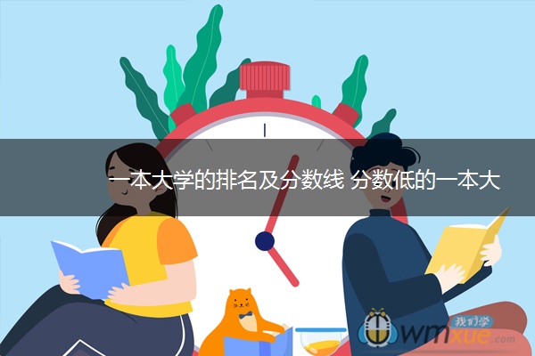 一本大学的排名及分数线 分数低的一本大学有哪些 一本大学的排名及分数线 分数低的一本大学有哪些