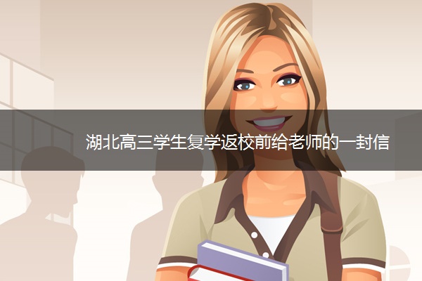 湖北高三学生复学返校前给老师的一封信 湖北高三学生复学返校前给老师的一封信