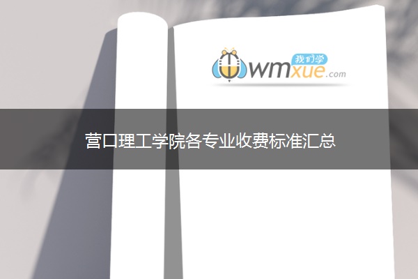 营口理工学院各专业收费标准汇总 营口理工学院各专业收费标准汇总