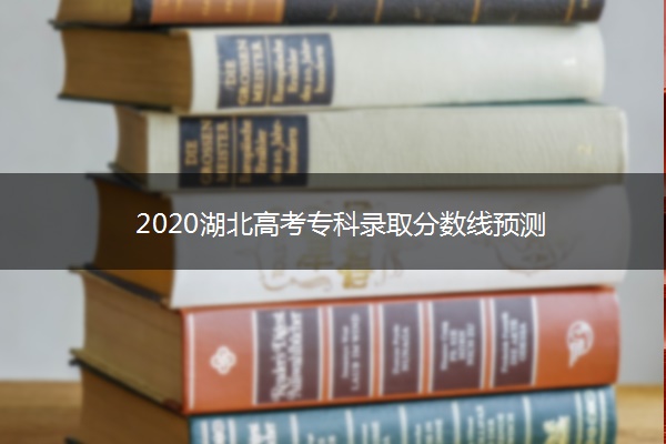 2020湖北高考专科录取分数线预测 2020湖北高考专科录取分数线预测