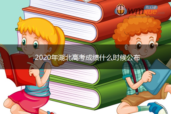 2020年湖北高考成绩什么时候公布 2020年湖北高考成绩什么时候公布