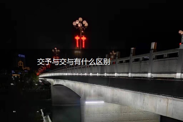 交予与交与有什么区别 交予与交与有什么区别