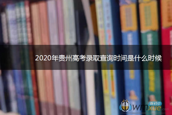 2020年贵州高考录取查询时间是什么时候