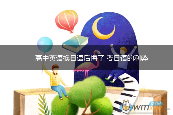 高中英语换日语后悔了 考日语的利弊 高中英语换日语后悔了 考日语的利弊