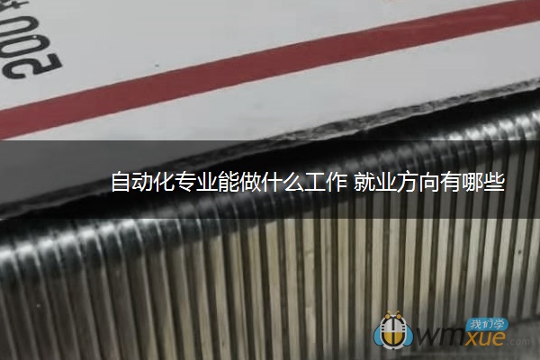 自动化专业能做什么工作 就业方向有哪些 自动化专业能做什么工作 就业方向有哪些