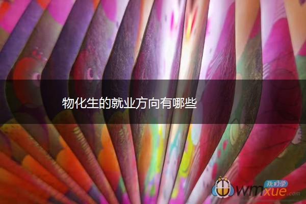 物化生的就业方向有哪些 物化生的就业方向有哪些