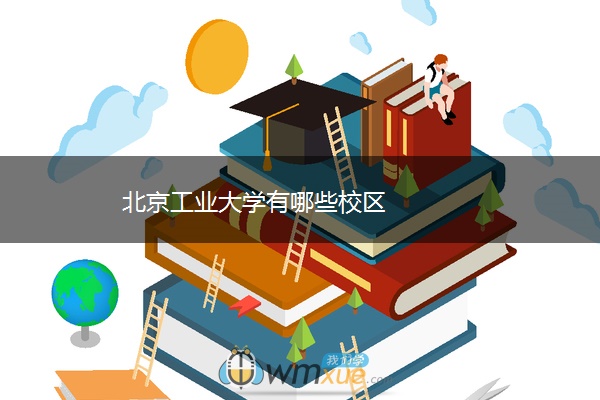 北京工业大学有哪些校区 北京工业大学有哪些校区