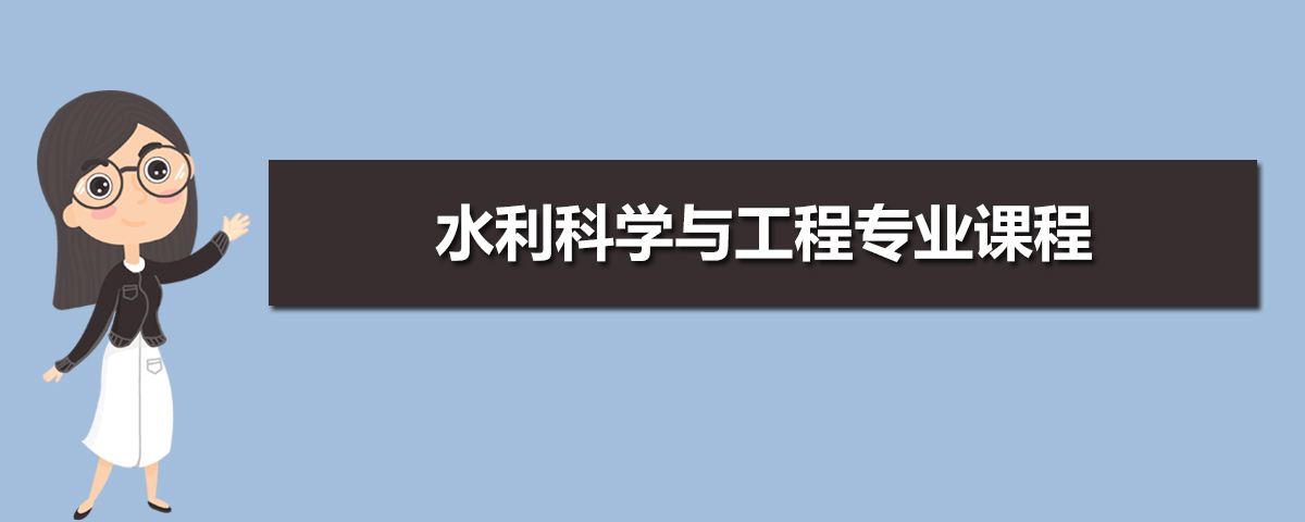 水利科学与工程专业主要学什么 未来从事什么工作 水利科学与工程专业主要学什么 未来从事什么工作