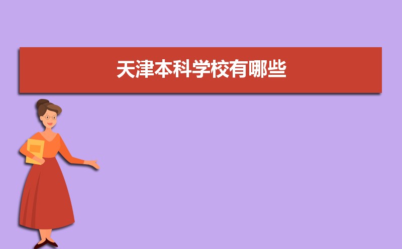 天津本科学校有哪些2021,天津所有的本科大学汇总 天津本科学校有哪些2021,天津所有的本科大学汇总