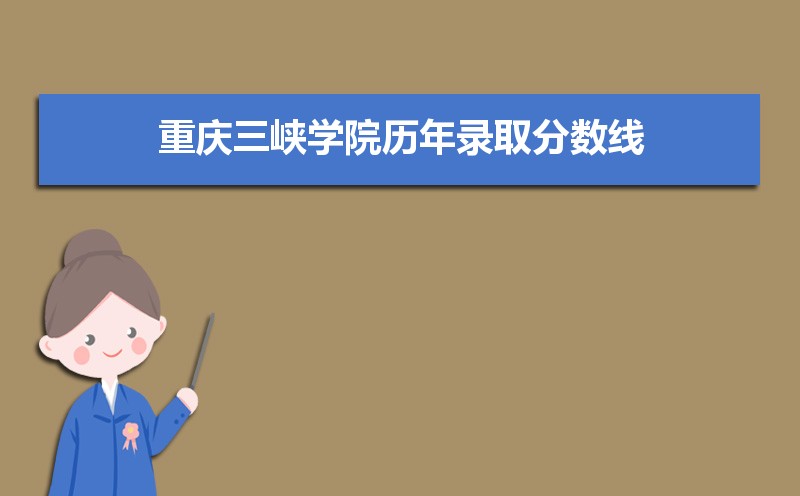 重庆三峡学院历年录取分数线多少及各省最低投档线统计表 重庆三峡学院历年录取分数线多少及各省最低投档线统计表
